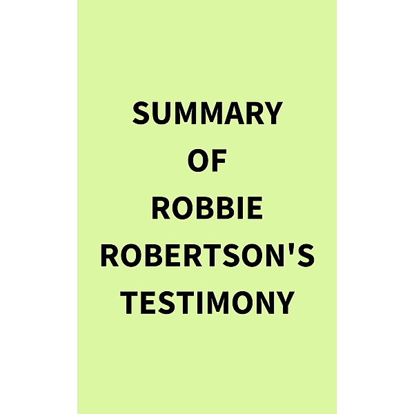 Summary of Robbie Robertson's Testimony, IRB Media