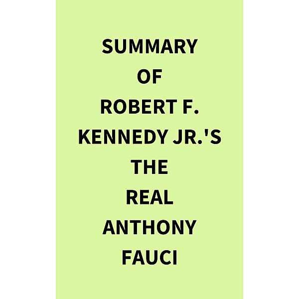 Summary of Robert F.  Kennedy Jr.'s The Real Anthony Fauci, IRB Media