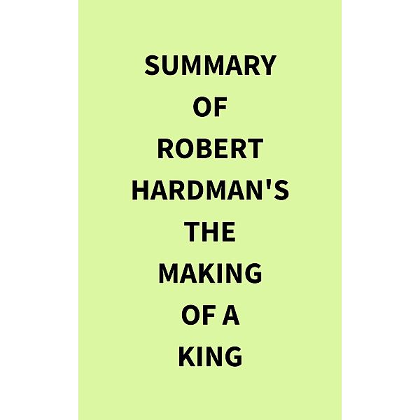 Summary of Robert Hardman's The Making of a King, IRB Media