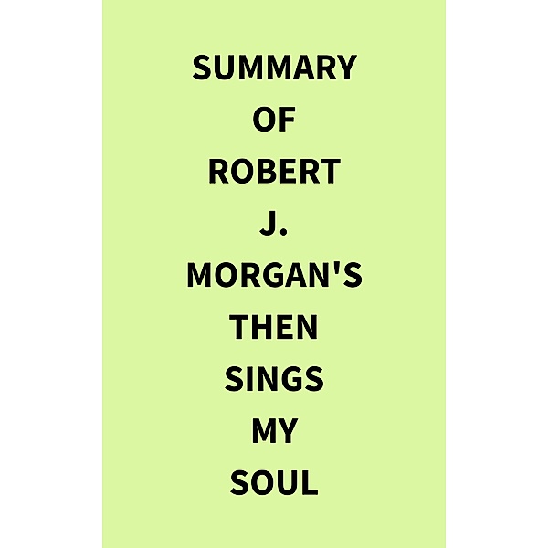 Summary of Robert J. Morgan's Then Sings My Soul, IRB Media