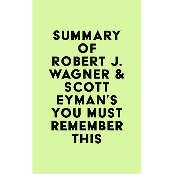 Summary of Robert J. Wagner & Scott Eyman's You Must Remember This / IRB Media, IRB Media