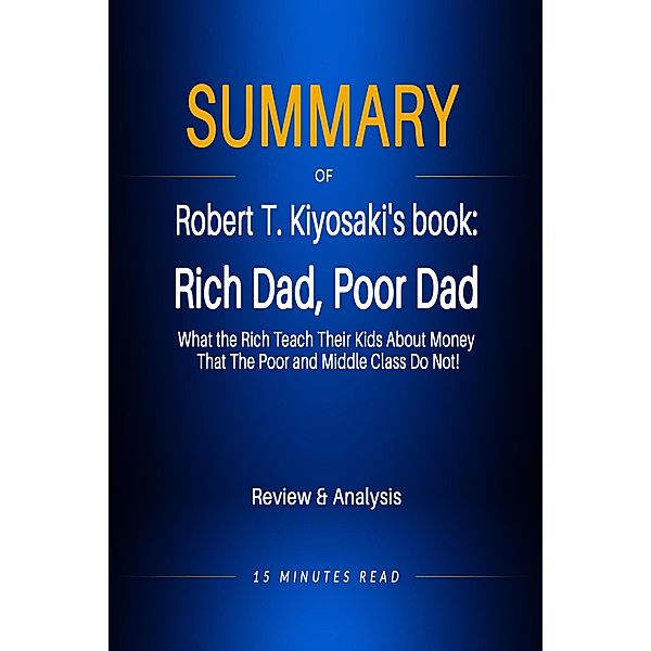 Summary of Robert T. Kiyosaki's book: Rich Dad, Poor Dad / Summary, Minutes Read