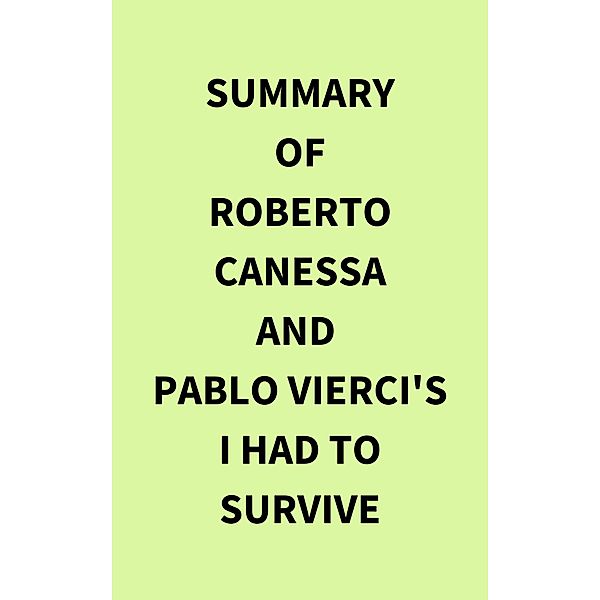 Summary of Roberto Canessa and  Pablo Vierci's I Had to Survive, IRB Media