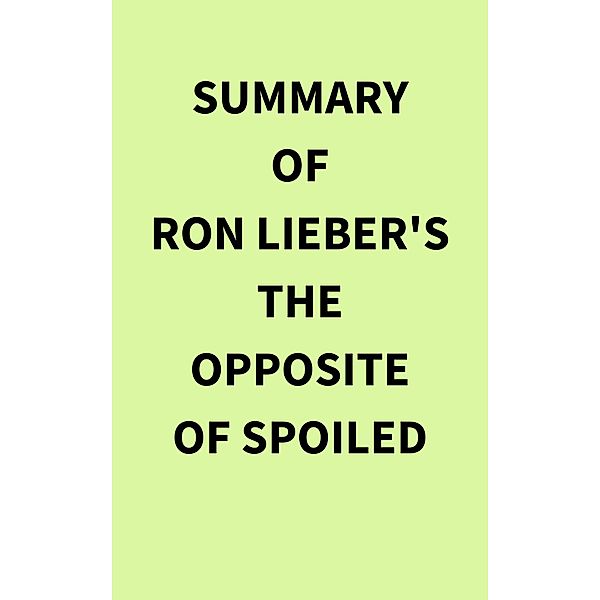 Summary of Ron Lieber's The Opposite of Spoiled, IRB Media