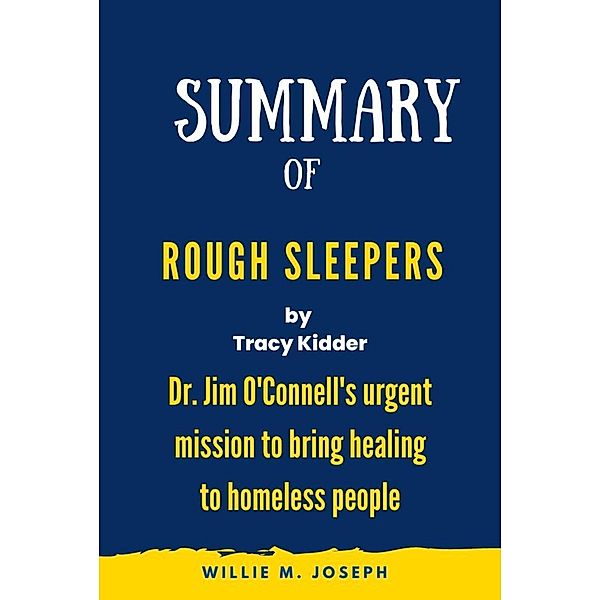 Summary of Rough Sleepers by Tracy Kidder: Dr. Jim O'Connell's Urgent Mission to Bring Healing to Homeless People, Willie M. Joseph