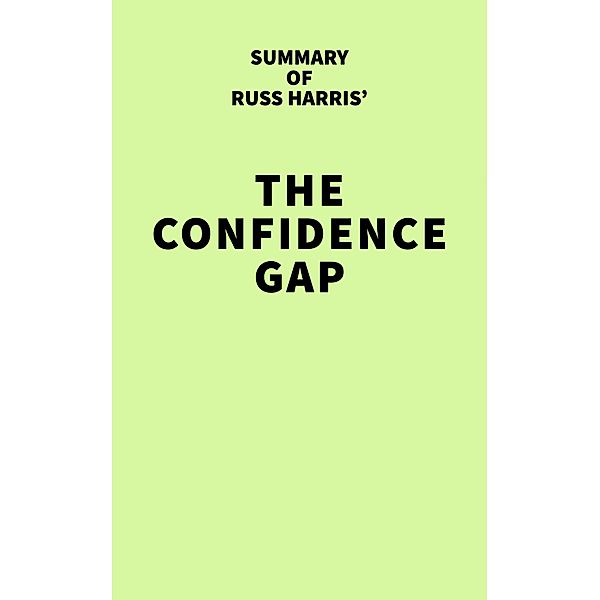 Summary of Russ Harris' The Confidence Gap / IRB Media, IRB Media