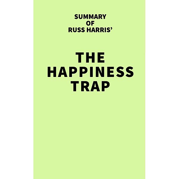 Summary of Russ Harris' The Happiness Trap / IRB Media, IRB Media
