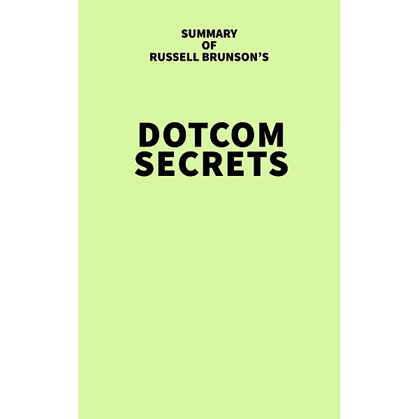 Summary of Russell Brunson's Dotcom Secrets / IRB Media, IRB Media