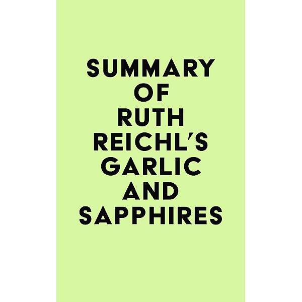 Summary of Ruth Reichl's Garlic and Sapphires / IRB Media, IRB Media