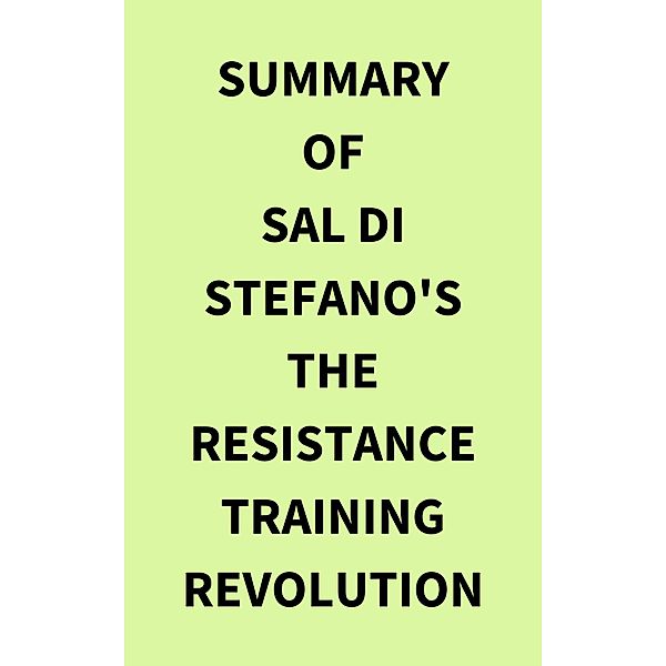 Summary of Sal Di Stefano's The Resistance Training Revolution, IRB Media