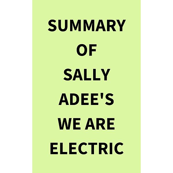 Summary of Sally Adee's We Are Electric, IRB Media