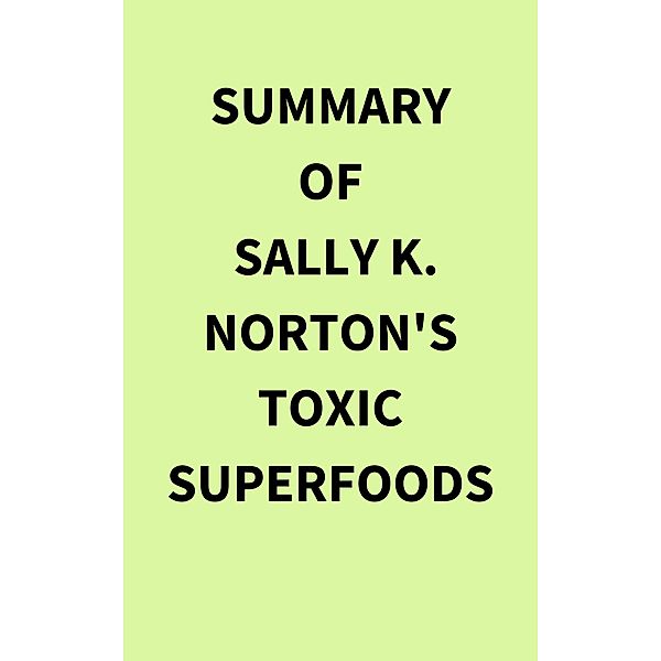 Summary of Sally K. Norton's Toxic Superfoods, IRB Media