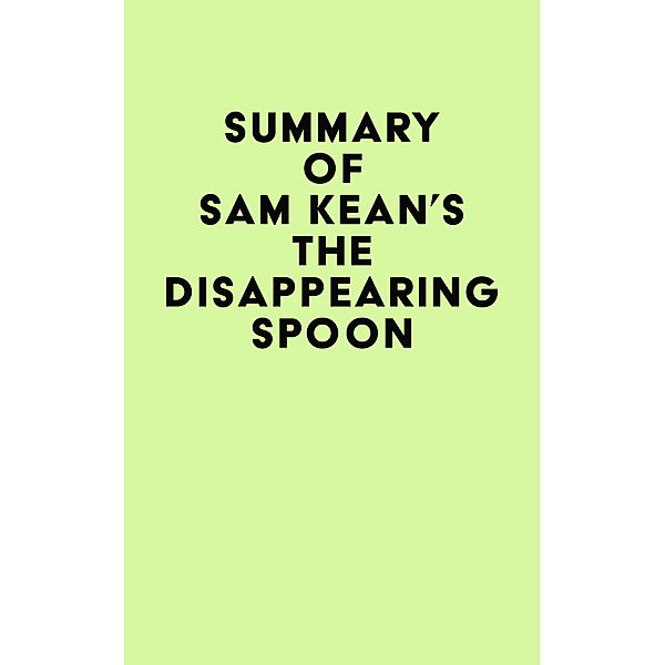 Summary of Sam Kean's The Disappearing Spoon / IRB Media, IRB Media