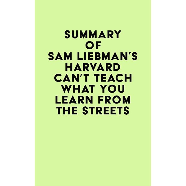 Summary of Sam Liebman's Harvard Can't Teach What You Learn from the Streets / IRB Media, IRB Media