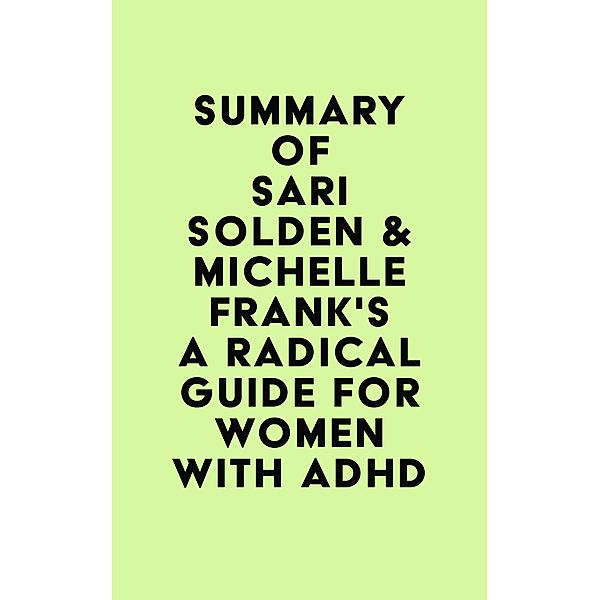 Summary of Sari Solden & Michelle Frank's A Radical Guide for Women with ADHD / IRB Media, IRB Media