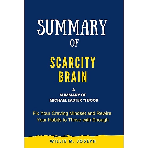 Summary of Scarcity Brain By Michael Easter: Fix Your Craving Mindset and Rewire Your Habits to Thrive with Enough, Summary Books