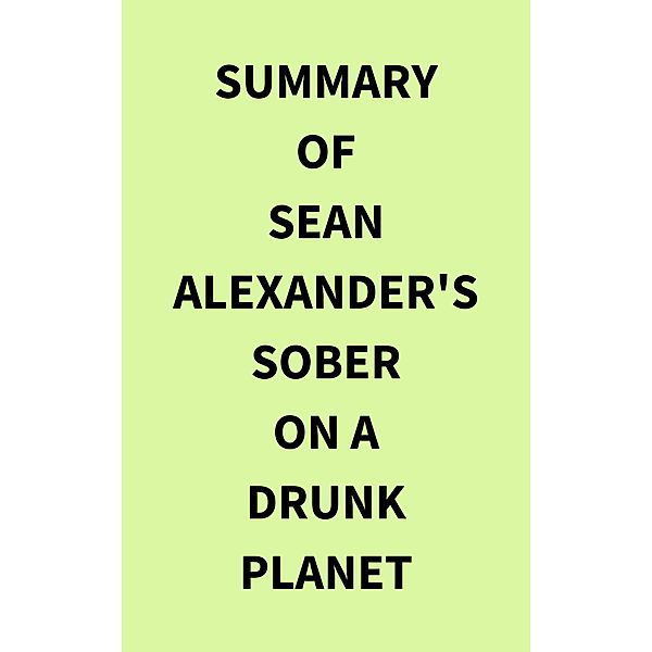 Summary of Sean Alexander's Sober On A Drunk Planet, IRB Media