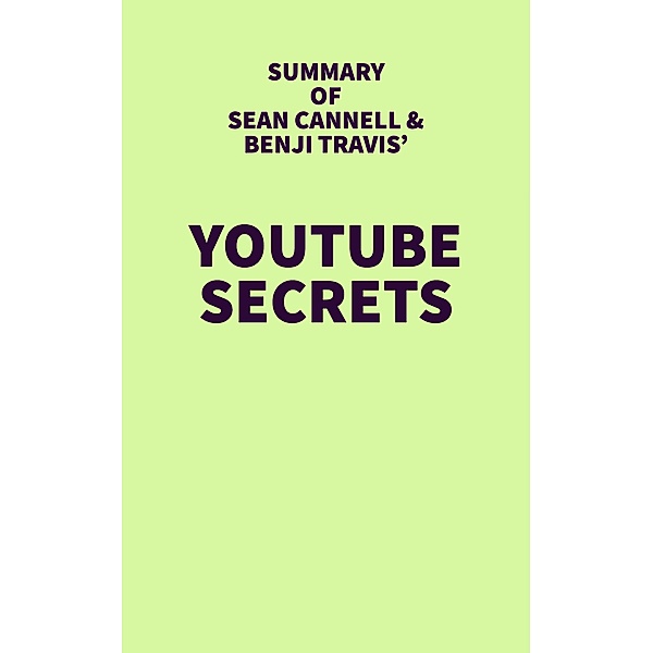 Summary of Sean Cannell & Benji Travis' Youtube Secrets / IRB Media, IRB Media