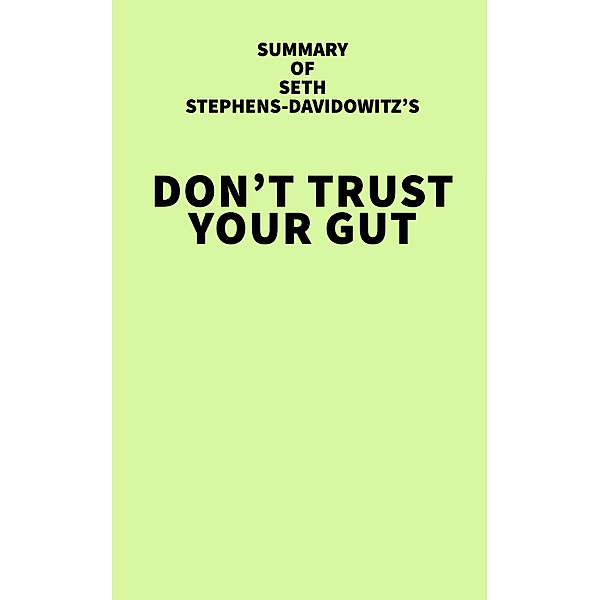 Summary of Seth Stephens-Davidowitz's Don't Trust Your Gut / IRB Media, IRB Media