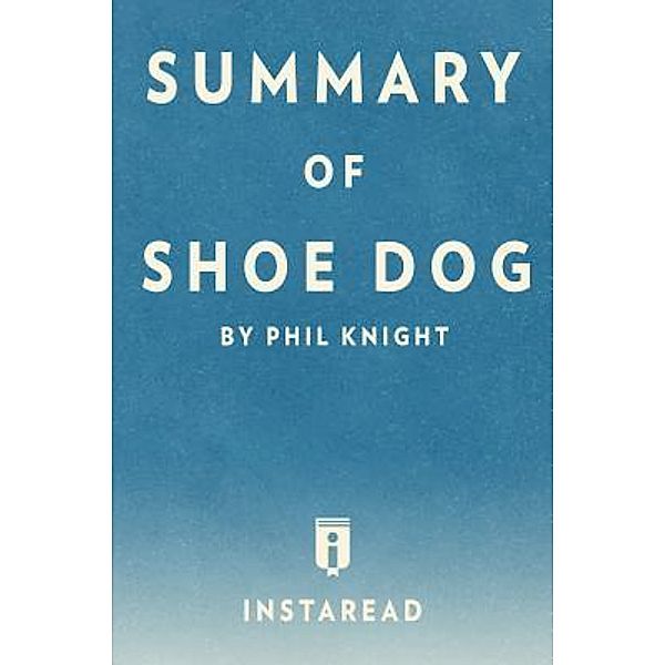 Summary of Shoe Dog / Instaread, Inc, Instaread Summaries