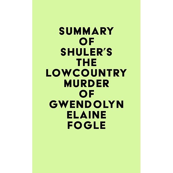 Summary of Shuler's The Lowcountry Murder of Gwendolyn Elaine Fogle / IRB Media, IRB Media