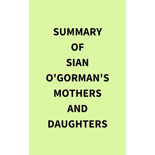 Summary of Sian O'Gorman's Mothers and Daughters, IRB Media