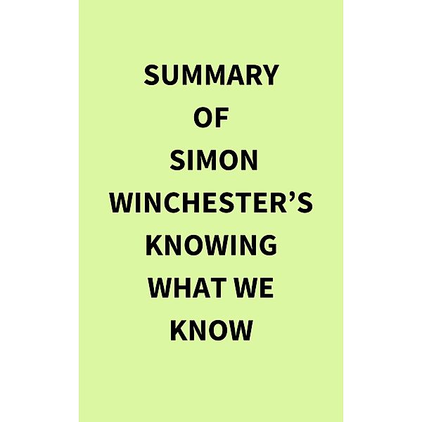 Summary of Simon Winchester's Knowing What We Know, IRB Media
