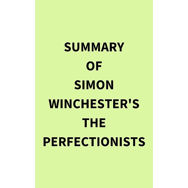 Summary of Simon Winchester's The Perfectionists, IRB Media