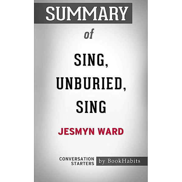 Summary of Sing, Unburied, Sing by Jesmyn Ward | Conversation Starters, Book Habits