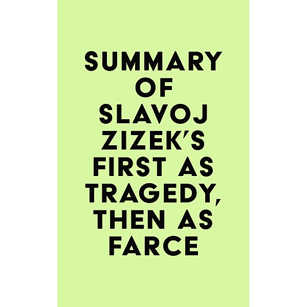 Summary of Slavoj Zizek's First As Tragedy, Then As Farce / IRB Media, IRB Media