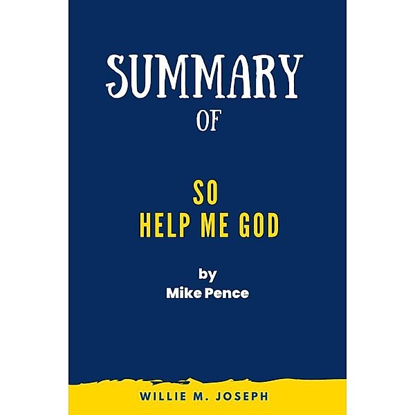 Summary of So Help Me God by Mike Pence, Willie M. Joseph