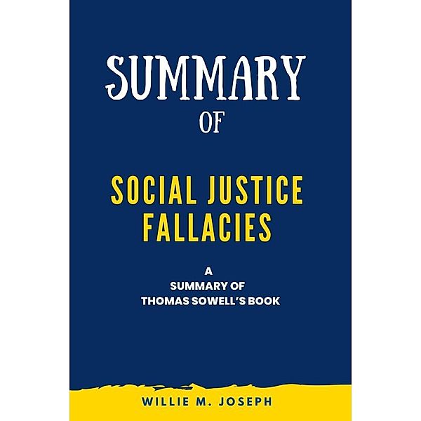 Summary of Social Justice Fallacies By Thomas Sowell, Willie M. Joseph