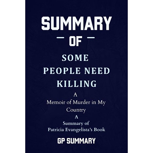 Summary of Some People Need Killing by Patricia Evangelista:A Memoir of Murder in My Country, Gp Summary