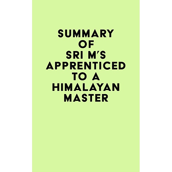 Summary of Sri M's Apprenticed to a Himalayan Master, IRB Media