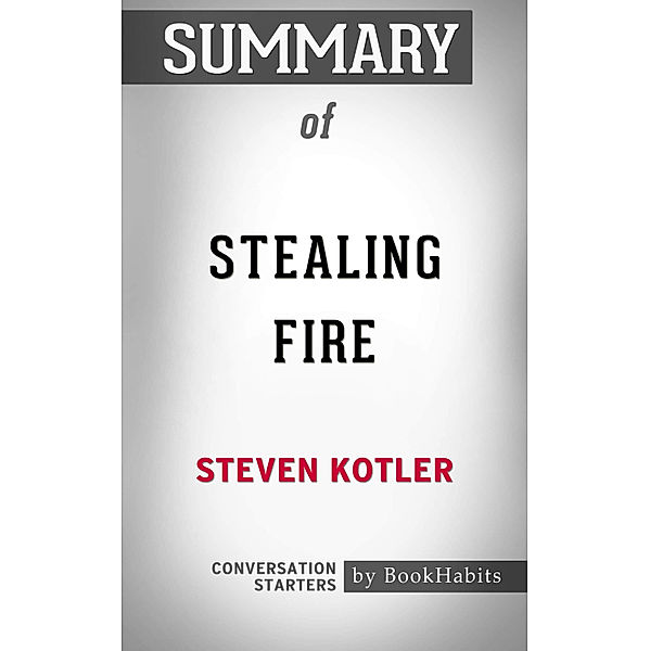 Summary of Stealing Fire by Steven Kotler | Conversation Starters, Book Habits