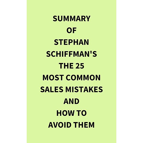 Summary of Stephan Schiffman's The 25 Most Common Sales Mistakes and How to Avoid Them, IRB Media