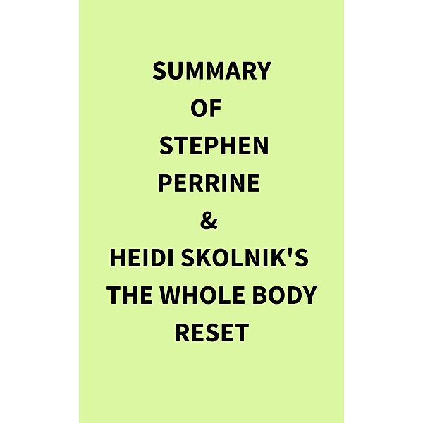 Summary of Stephen Perrine & Heidi Skolnik's The Whole Body Reset, IRB Media