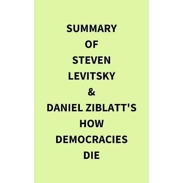 Summary of Steven Levitsky & Daniel Ziblatt's How Democracies Die, IRB Media