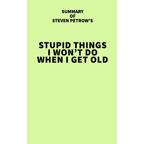 Summary of Steven Petrow's Stupid Things I Won't Do When I Get Old / IRB Media, IRB Media