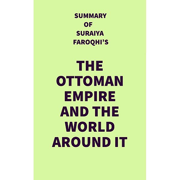 Summary of Suraiya Faroqhi's The Ottoman Empire and the World Around It / IRB Media, IRB Media