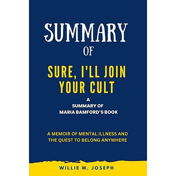 Summary of Sure, I'll Join Your Cult By Maria Bamford: A Memoir of Mental Illness and the Quest to Belong Anywhere, Willie M. Joseph