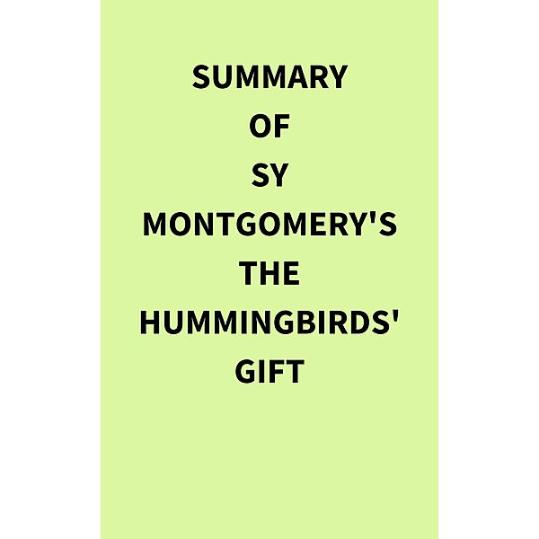 Summary of Sy Montgomery's The Hummingbirds' Gift, IRB Media