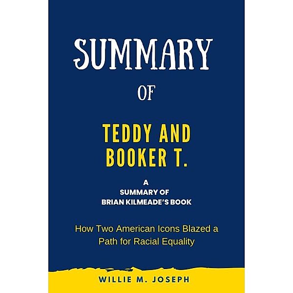 Summary of Teddy and Booker T. by Brian Kilmeade: How Two American Icons Blazed a Path for Racial Equality, Willie M. Joseph