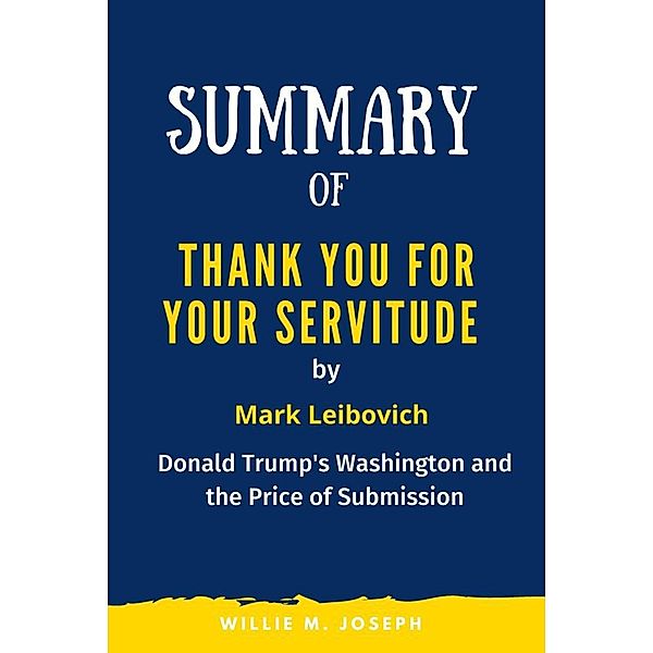 Summary of Thank You for Your Servitude By Mark Leibovich: Donald Trump's Washington and the Price of Submission, Willie M. Joseph