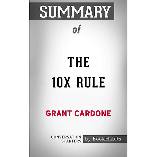 Summary of The 10X Rule by Grant Cardone | Conversation Starters, Book Habits