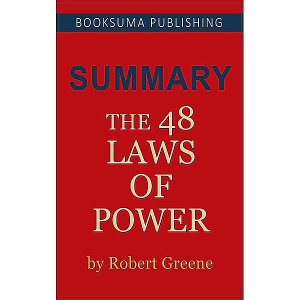 Summary of The 48 Laws of Power by Robert Greene, BookSuma Publishing