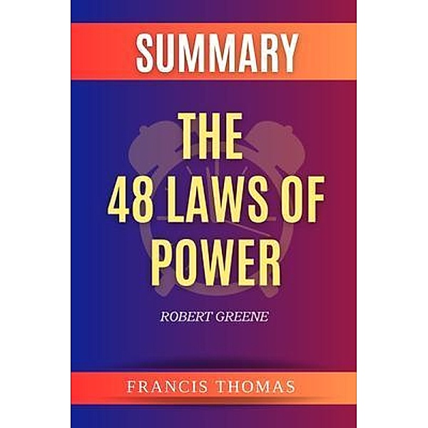 SUMMARY Of The 48 Laws Of Power / Francis Books Bd.01, Francis Thomas