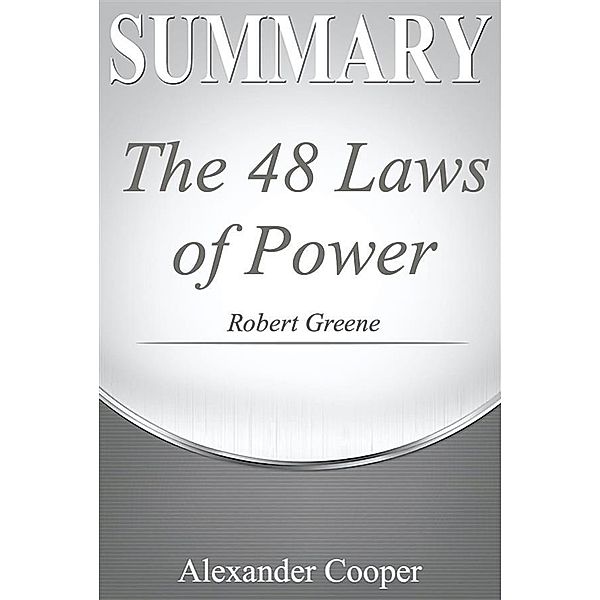Summary of The 48 Laws of Power / Self-Development Summaries, Alexander Cooper