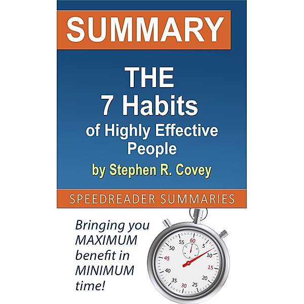 Summary of The 7 Habits of Highly Effective People by Stephen R. Covey, SpeedReader Summaries