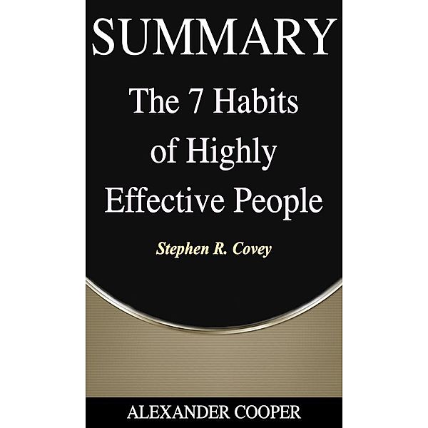 Summary of The 7 Habits of Highly Effective People / Self-Development Summaries Bd.1, Alexander Cooper